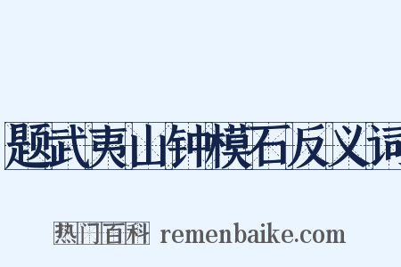 题武夷山钟模石反义词是什么意思的图片